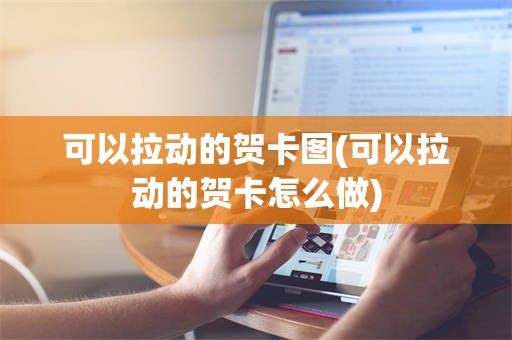 可以拉动的贺卡图(可以拉动的贺卡怎么做)