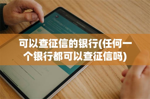 可以查征信的银行(任何一个银行都可以查征信吗)