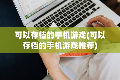 可以存档的手机游戏(可以存档的手机游戏推荐)