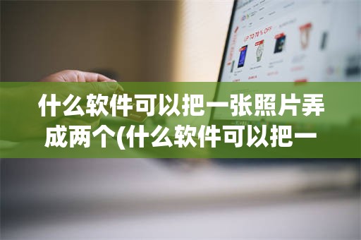 什么软件可以把一张照片弄成两个(什么软件可以把一张照片弄成两个图片)